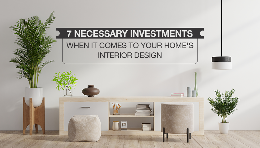 7 Necessary Investments for Your Home's Interior Design