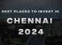 Best places to invest in Chennai 2024