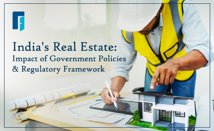 India's Real Estate: Impact of Government Policies & Regulatory Framework 