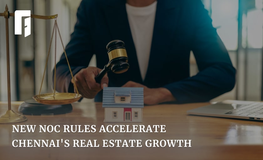 new noc rules accelerate chennai real estate growth